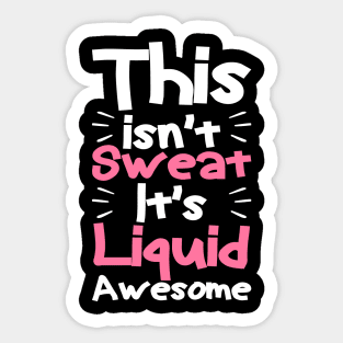 This isn't sweat it's liquid awesome, Funny Workout Gym Sticker